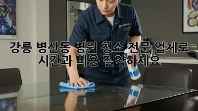 강릉 병산동 병원 청소, 전문 업체로 시간과 비용 절약하세요!